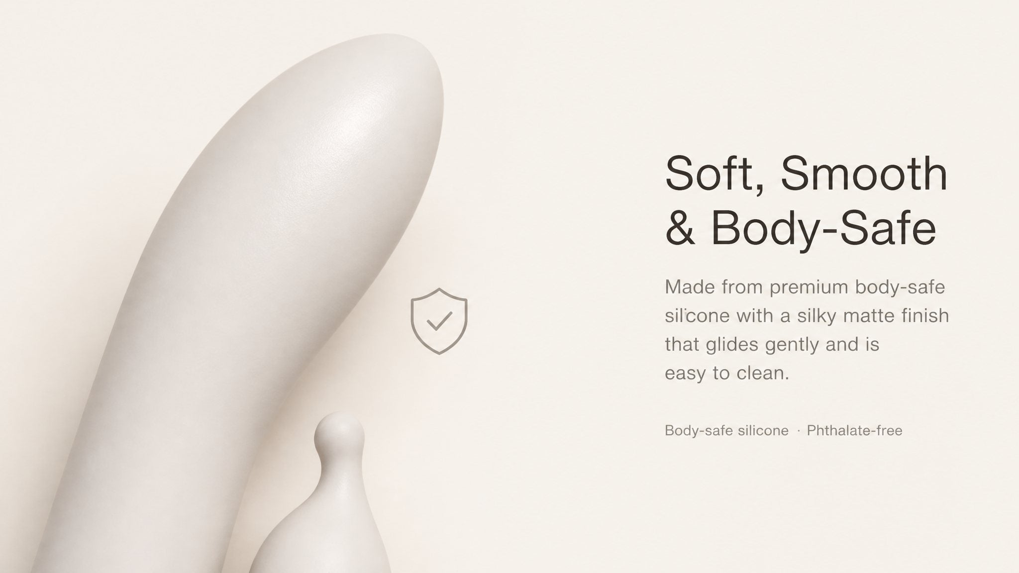 Soft, smooth, body-safe silicone — phthalate-free