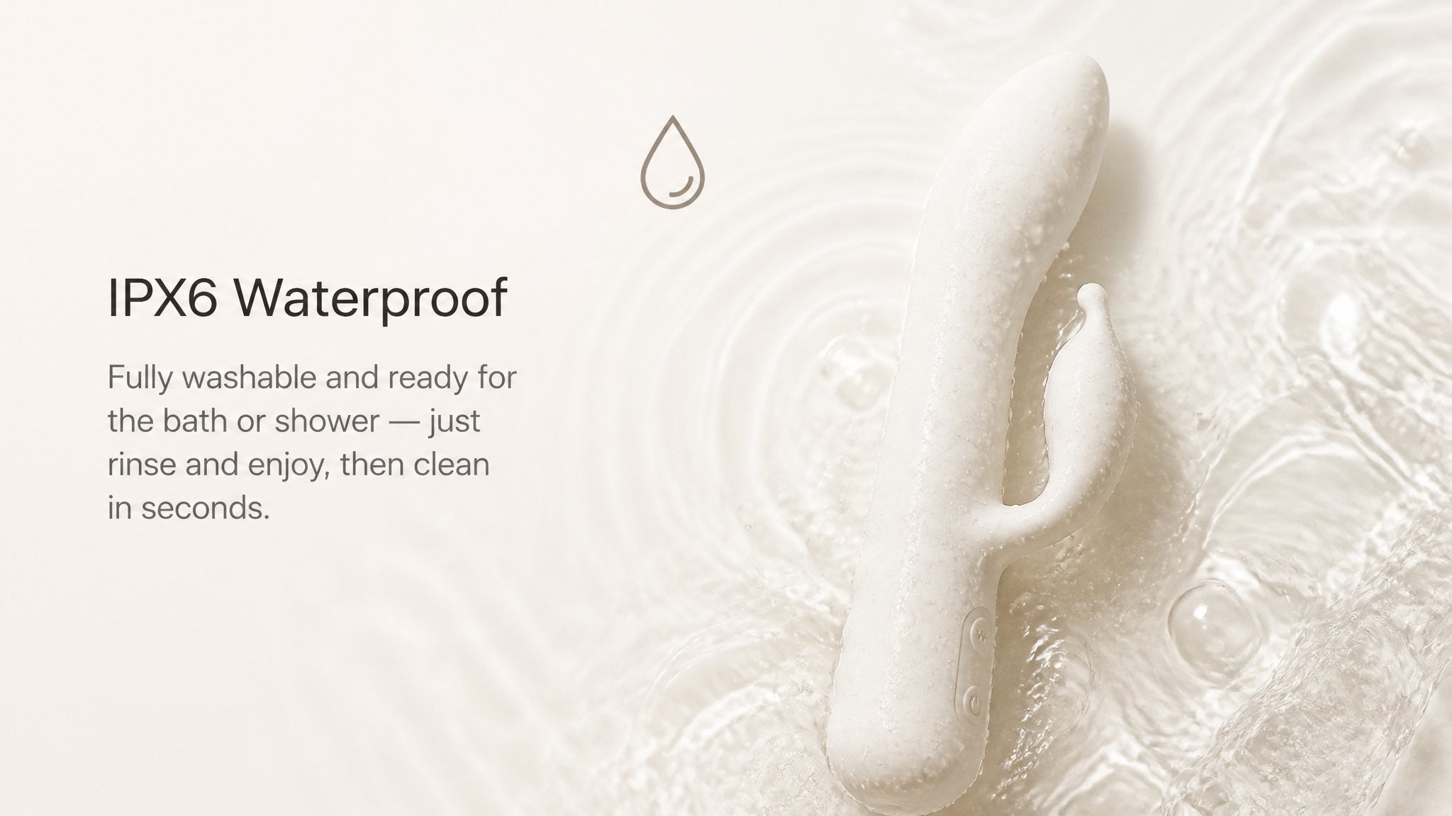 IPX6 waterproof — washable for bath or shower